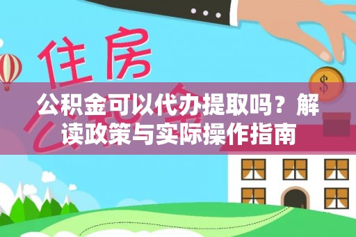 临洮公积金可以代办提取吗？解读政策与实际操作指南