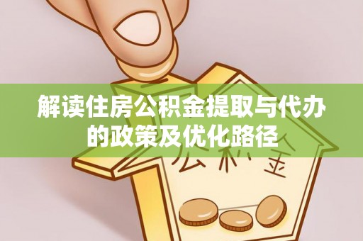 临洮解读住房公积金提取与代办的政策及优化路径