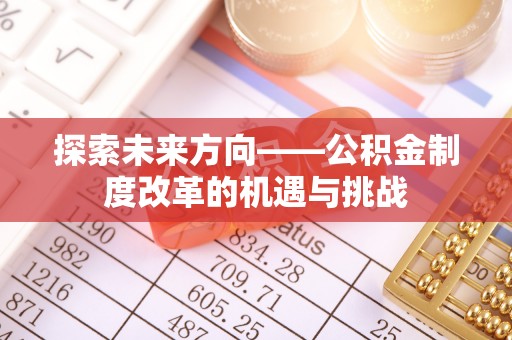 临洮探索未来方向——公积金制度改革的机遇与挑战