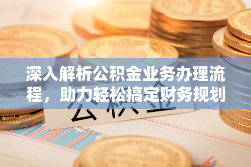 临洮深入解析公积金业务办理流程，助力轻松搞定财务规划