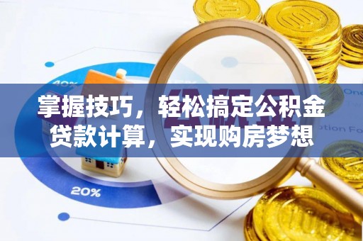 临洮掌握技巧，轻松搞定公积金贷款计算，实现购房梦想