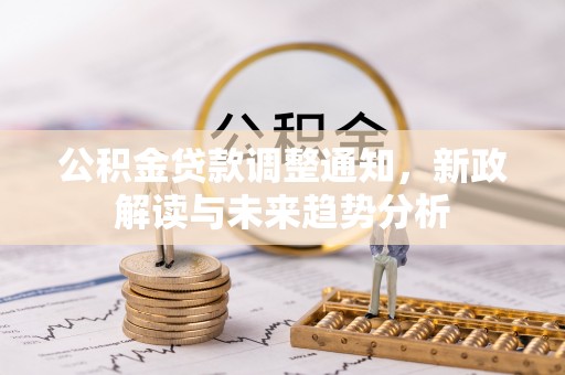 临洮公积金贷款调整通知，新政解读与未来趋势分析