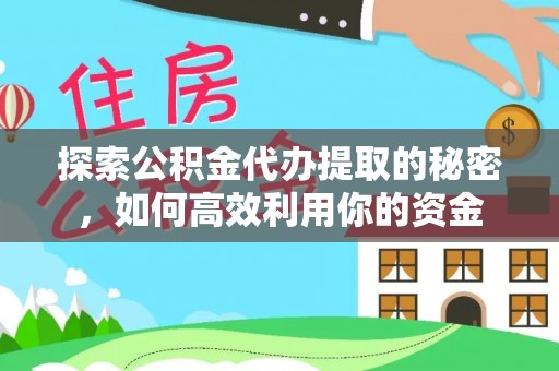 临洮探索公积金代办提取的秘密，如何高效利用你的资金