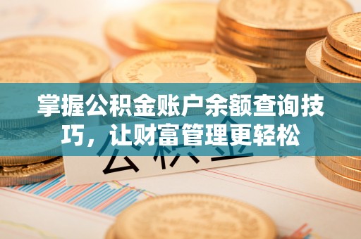 临洮掌握公积金账户余额查询技巧，让财富管理更轻松
