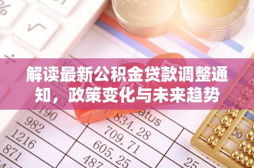 临洮解读最新公积金贷款调整通知，政策变化与未来趋势