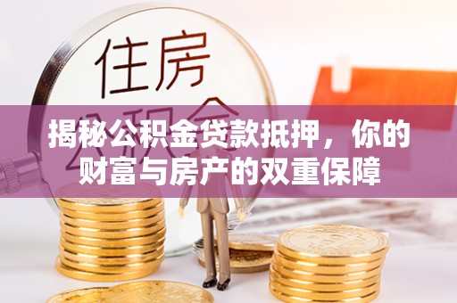 临洮揭秘公积金贷款抵押，你的财富与房产的双重保障