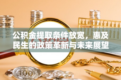 临洮公积金提取条件放宽，惠及民生的政策革新与未来展望
