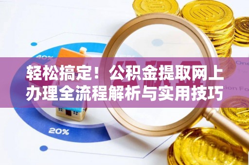 临洮轻松搞定！公积金提取网上办理全流程解析与实用技巧