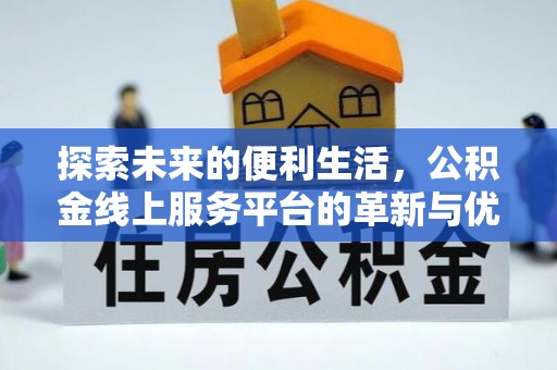临洮探索未来的便利生活，公积金线上服务平台的革新与优势