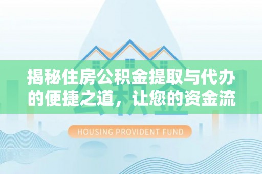 临洮揭秘住房公积金提取与代办的便捷之道，让您的资金流动更高效