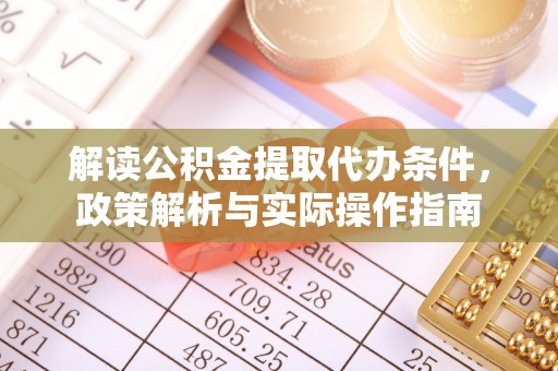 临洮解读公积金提取代办条件，政策解析与实际操作指南