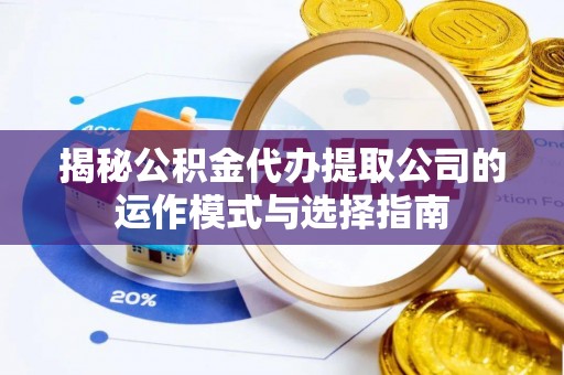临洮揭秘公积金代办提取公司的运作模式与选择指南