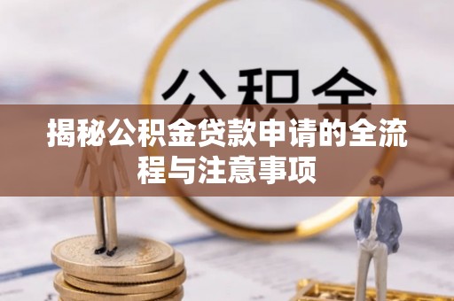 临洮揭秘公积金贷款申请的全流程与注意事项