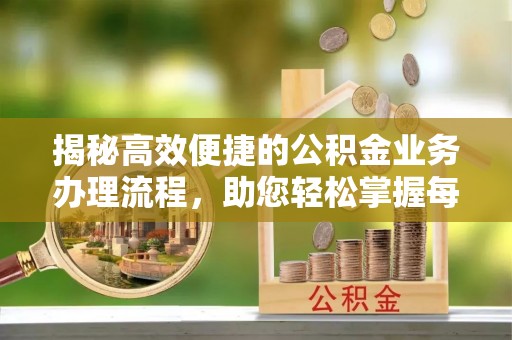 临洮揭秘高效便捷的公积金业务办理流程，助您轻松掌握每一步