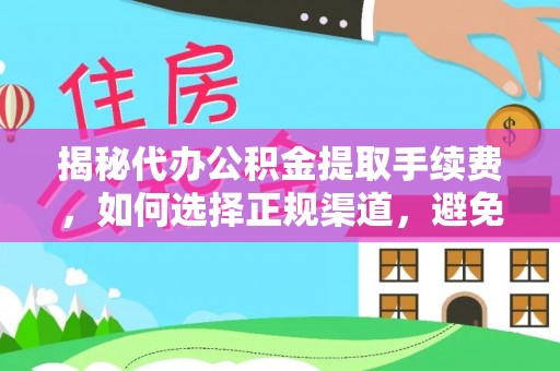 临洮揭秘代办公积金提取手续费，如何选择正规渠道，避免上当受骗
