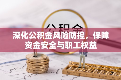 临洮深化公积金风险防控，保障资金安全与职工权益