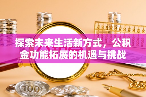 临洮探索未来生活新方式，公积金功能拓展的机遇与挑战