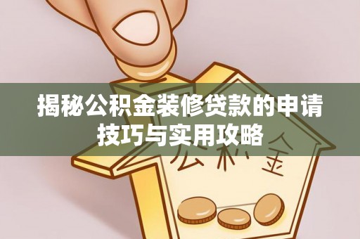 临洮揭秘公积金装修贷款的申请技巧与实用攻略