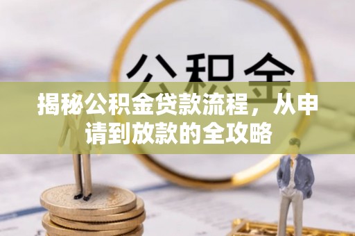 临洮揭秘公积金贷款流程，从申请到放款的全攻略