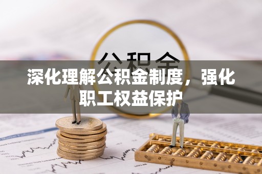 临洮深化理解公积金制度，强化职工权益保护