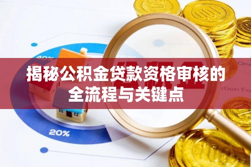 临洮揭秘公积金贷款资格审核的全流程与关键点