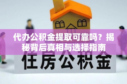 临洮代办公积金提取可靠吗？揭秘背后真相与选择指南