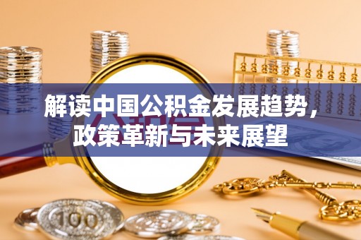 临洮解读中国公积金发展趋势，政策革新与未来展望