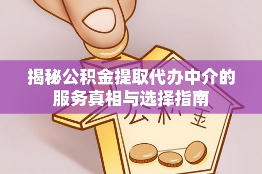临洮揭秘公积金提取代办中介的服务真相与选择指南
