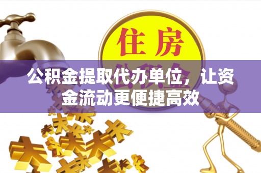 临洮公积金提取代办单位，让资金流动更便捷高效