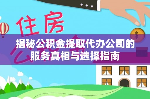 临洮揭秘公积金提取代办公司的服务真相与选择指南