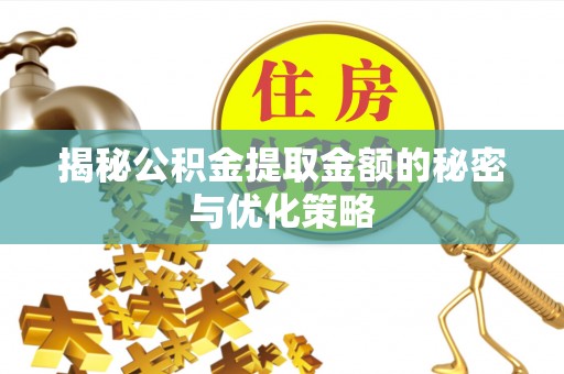 临洮揭秘公积金提取金额的秘密与优化策略