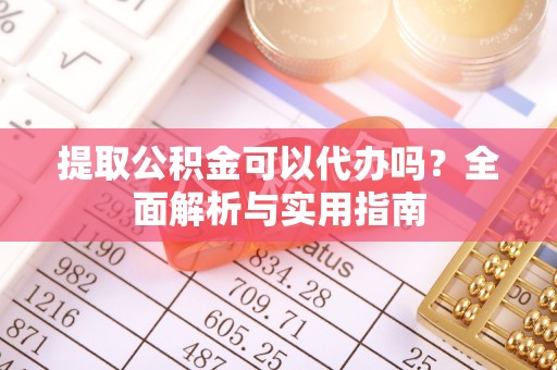 临洮提取公积金可以代办吗？全面解析与实用指南