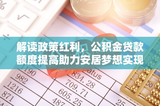 临洮解读政策红利，公积金贷款额度提高助力安居梦想实现