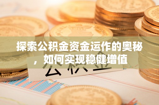 临洮探索公积金资金运作的奥秘，如何实现稳健增值