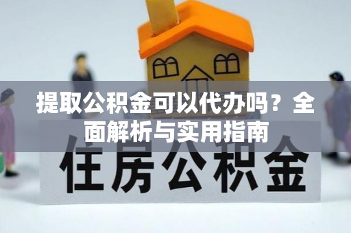 临洮提取公积金可以代办吗？全面解析与实用指南