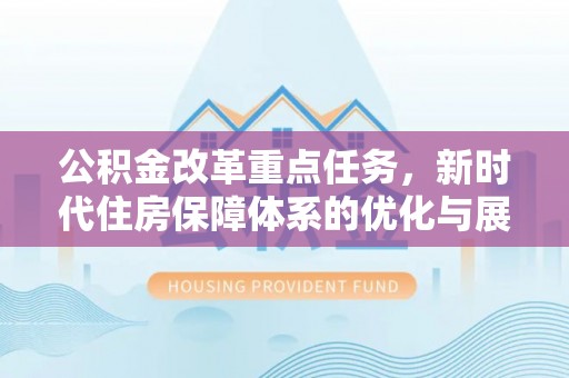 临洮公积金改革重点任务，新时代住房保障体系的优化与展望