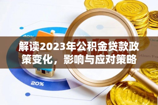 临洮解读2023年公积金贷款政策变化，影响与应对策略