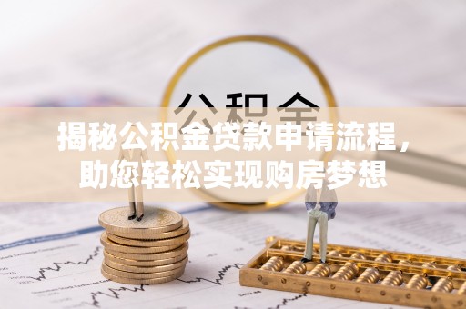临洮揭秘公积金贷款申请流程，助您轻松实现购房梦想