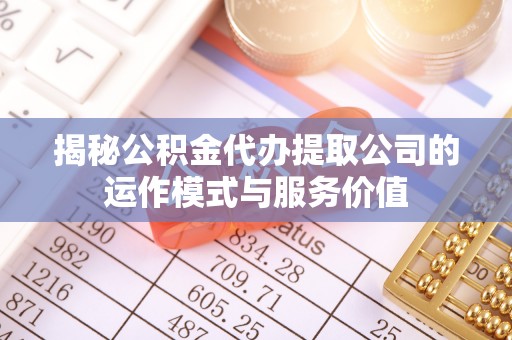 临洮揭秘公积金代办提取公司的运作模式与服务价值
