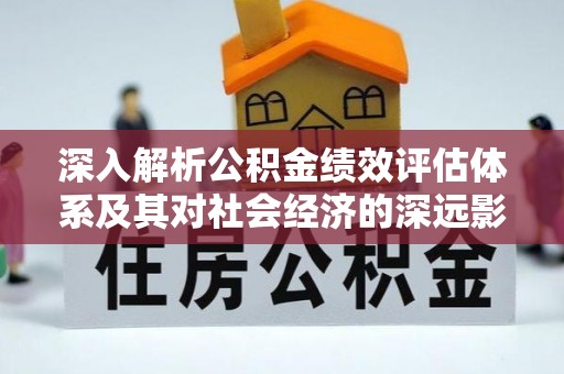 临洮深入解析公积金绩效评估体系及其对社会经济的深远影响