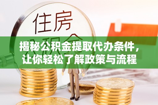 临洮揭秘公积金提取代办条件，让你轻松了解政策与流程