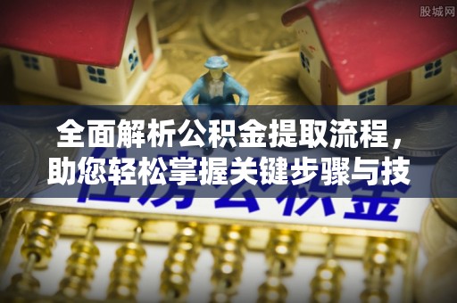 临洮全面解析公积金提取流程，助您轻松掌握关键步骤与技巧