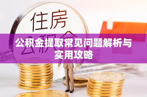 临洮公积金提取常见问题解析与实用攻略