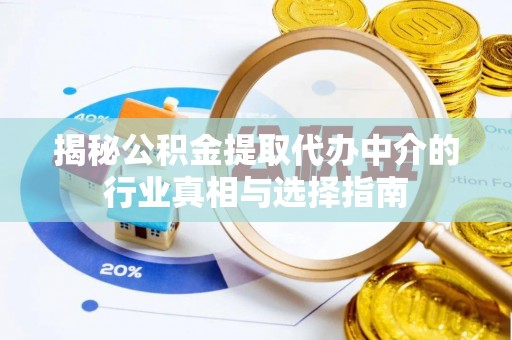 临洮揭秘公积金提取代办中介的行业真相与选择指南