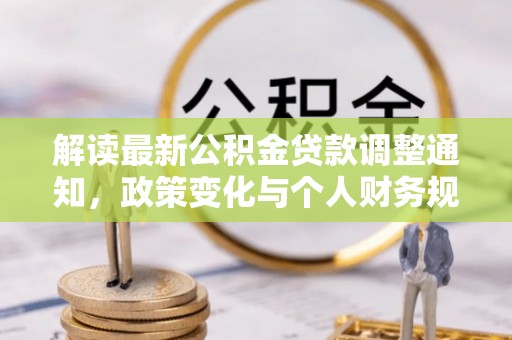 临洮解读最新公积金贷款调整通知，政策变化与个人财务规划的影响