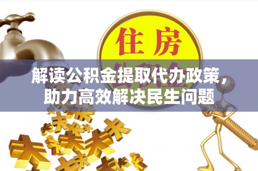 临洮解读公积金提取代办政策，助力高效解决民生问题