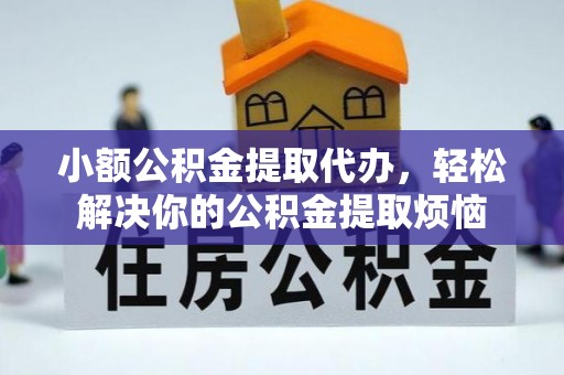 临洮小额公积金提取代办，轻松解决你的公积金提取烦恼