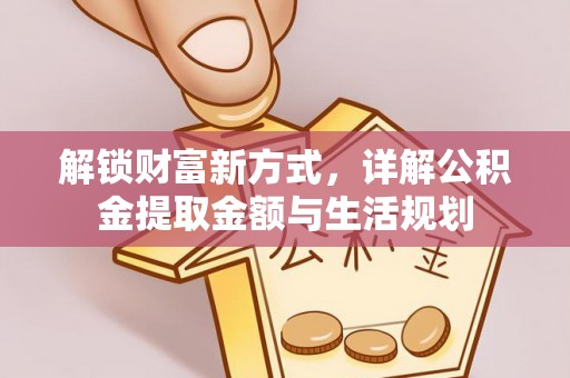 临洮解锁财富新方式，详解公积金提取金额与生活规划