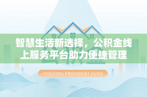 临洮智慧生活新选择，公积金线上服务平台助力便捷管理