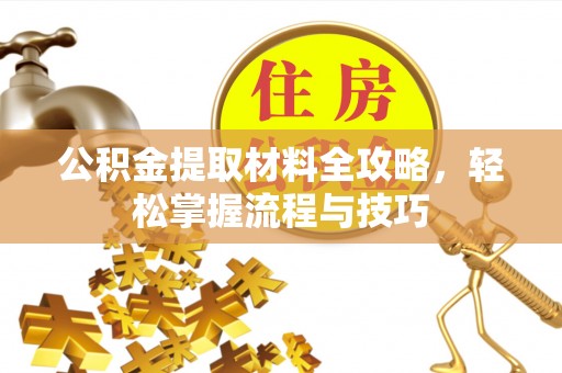 临洮公积金提取材料全攻略，轻松掌握流程与技巧